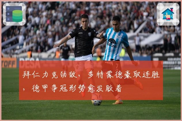 拜仁力克劲敌，多特蒙德豪取连胜，德甲争冠形势愈发胶着