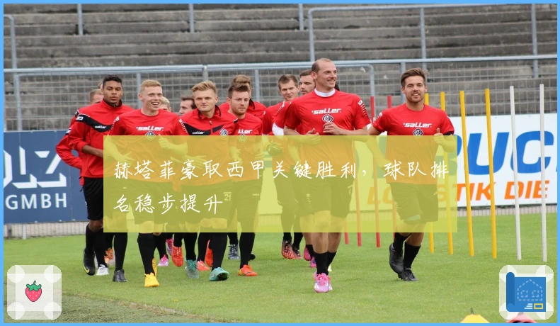 赫塔菲豪取西甲关键胜利，球队排名稳步提升